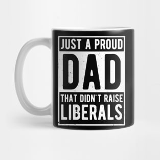 Just A Proud Dad That Didn't Raise Liberals Father's Day Mug